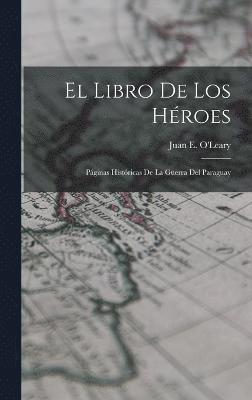 bokomslag El Libro de los Hroes; Pginas Histricas de la Guerra del Paraguay