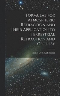 bokomslag Formulae for Atmospheric Refraction and Their Application to Terrestrial Refraction and Geodesy