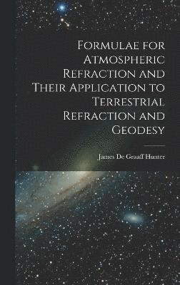 Formulae for Atmospheric Refraction and Their Application to Terrestrial Refraction and Geodesy 1