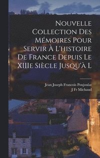 bokomslag Nouvelle Collection des Mmoires Pour Servir  l'histoire de France Depuis le XIIIe Sicle Jusqu' l