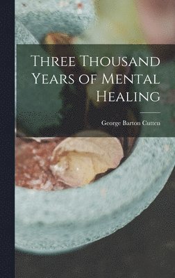 Cutten George Barton, George Barton, Cutten - Three Thousand Years of Mental Healing, Inbunden