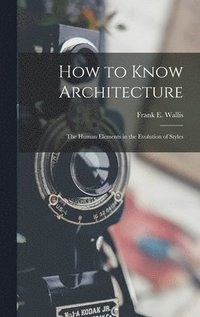 bokomslag How to Know Architecture; the Human Elements in the Evolution of Styles