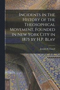 bokomslag Incidents in the History of the Theosophical Movement, Founded in New York City in 1875 by H.P. Blav