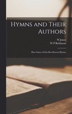W Jones, W P Robinson - Hymns and Their Authors, Inbunden