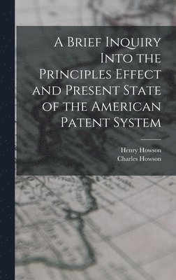 Henry Howson, Charles Howson - Brief Inquiry Into the Principles Effect and Present State of the American Patent System, Inbunden