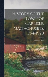 bokomslag History of the Town of Carlisle, Massachusets, 1754-1920