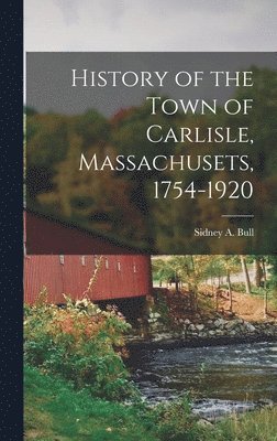 bokomslag History of the Town of Carlisle, Massachusets, 1754-1920