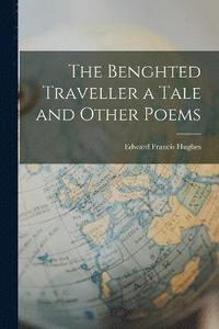 bokomslag The Benghted Traveller a Tale and Other Poems