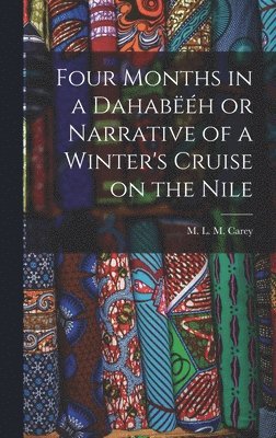 bokomslag Four Months in a Dahabëéh or Narrative of a Winter's Cruise on the Nile