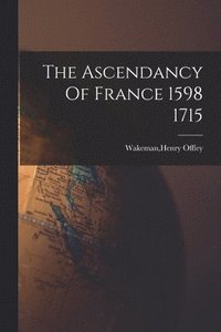 bokomslag The Ascendancy Of France 1598 1715
