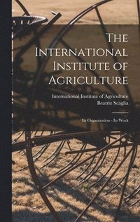 bokomslag The International Institute of Agriculture