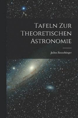 Tafeln zur Theoretischen Astronomie 1