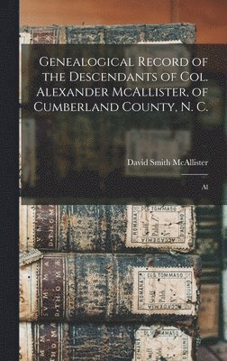 Genealogical Record of the Descendants of Col. Alexander McAllister, of Cumberland County, N. C.; Al 1