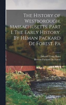 The History of Westborough, Massachusetts. Part I. The Early History. By Heman Packard De Forest. Pa 1