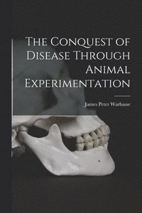 bokomslag The Conquest of Disease Through Animal Experimentation