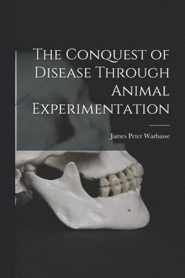 Warbasse James Peter, James Peter, Warbasse - Conquest of Disease Through Animal Experimentation, Häftad