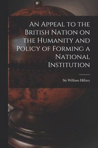 bokomslag Appeal to the British Nation on the Humanity and Policy of Forming a National Institution