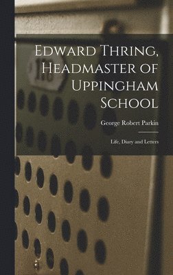 Edward Thring, Headmaster of Uppingham School