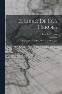 bokomslag El Libro de los Héroes; Páginas Históricas de la Guerra del Paraguay