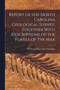 bokomslag Report of the North Carolina Geological Survey. Together With Descriptions of the Fossils of the Mar