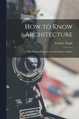 bokomslag How to Know Architecture; the Human Elements in the Evolution of Styles