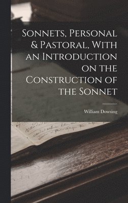 bokomslag Sonnets, Personal & Pastoral, With an Introduction on the Construction of the Sonnet