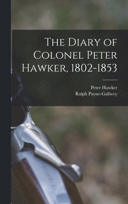 bokomslag The Diary of Colonel Peter Hawker, 1802-1853