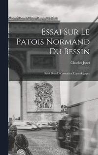 bokomslag Essai Sur Le Patois Normand du Bessin; Suivi D'un Dictionnaire tymologique