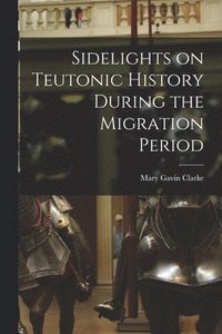 bokomslag Sidelights on Teutonic History During the Migration Period