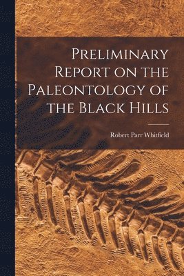 Preliminary Report on the Paleontology of the Black Hills 1