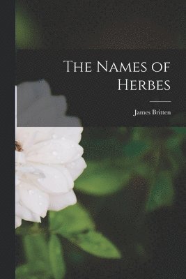 James Britten - Names of Herbes, Häftad