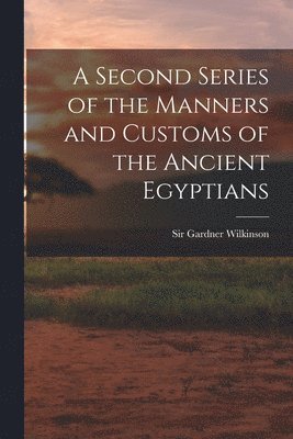 bokomslag Second Series of the Manners and Customs of the Ancient Egyptians