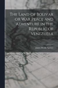 bokomslag Land of Bolivar or War Peace and Adventure in the Republic of Venezuela