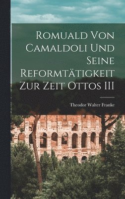 Romuald von Camaldoli und seine Reformttigkeit zur Zeit Ottos III 1