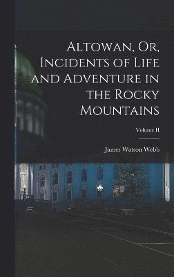 bokomslag Altowan, Or, Incidents of Life and Adventure in the Rocky Mountains; Volume II