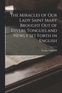 bokomslag Miracles of Our Lady Saint Mary Brought Out of Divers Tongues and Newly Set Forth in English