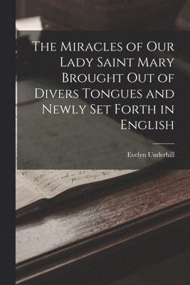 bokomslag Miracles of Our Lady Saint Mary Brought Out of Divers Tongues and Newly Set Forth in English