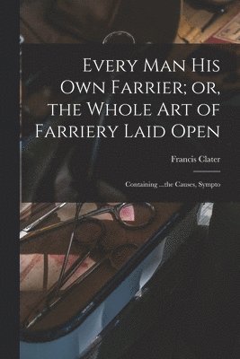 Francis Clater - Every man his own Farrier; or, the Whole art of Farriery Laid Open, Häftad