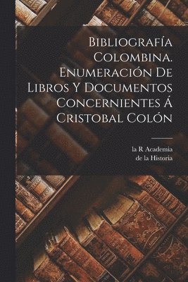 Bibliografa Colombina. Enumeracin de Libros y Documentos Concernientes  Cristobal Coln 1