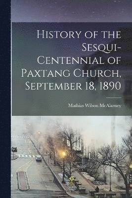 History of the Sesqui-Centennial of Paxtang Church, September 18, 1890 1