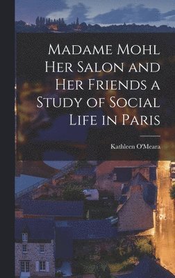 bokomslag Madame Mohl her Salon and her Friends a Study of Social Life in Paris