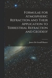 bokomslag Formulae for Atmospheric Refraction and Their Application to Terrestrial Refraction and Geodesy