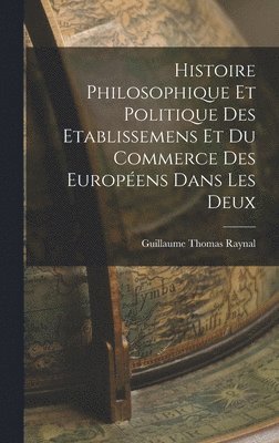 Guillaume Thomas Raynal - Histoire Philosophique Et Politique Des Etablissemens Et Du Commerce Des Européens Dans Les Deux, Inbunden
