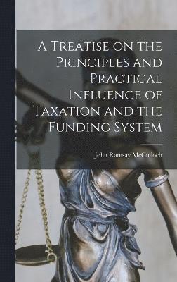 bokomslag A Treatise on the Principles and Practical Influence of Taxation and the Funding System