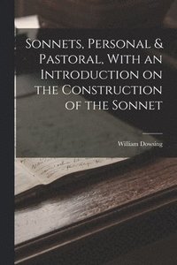 bokomslag Sonnets, Personal & Pastoral, With an Introduction on the Construction of the Sonnet