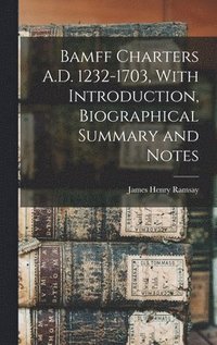 bokomslag Bamff Charters A.D. 1232-1703, With Introduction, Biographical Summary and Notes