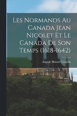 bokomslag Les Normands au Canada Jean Nicolet et Le Canada de Son temps (1618-1642)