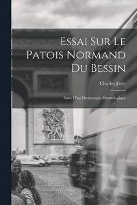 bokomslag Essai Sur Le Patois Normand du Bessin; Suivi D'un Dictionnaire tymologique