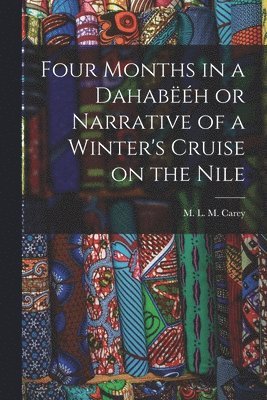 Four Months in a Dahabh or Narrative of a Winter's Cruise on the Nile 1