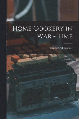 Ernest Oldmeadow - Home Cookery in War - Time, Häftad